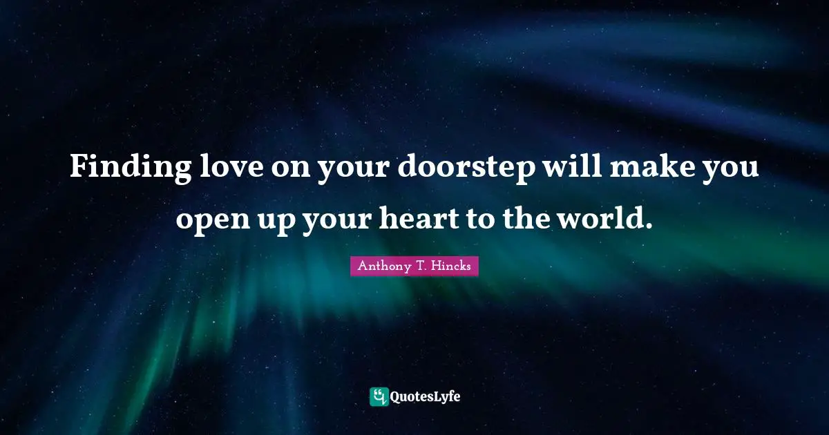 Finding love on your doorstep will make you open up your heart to the world.