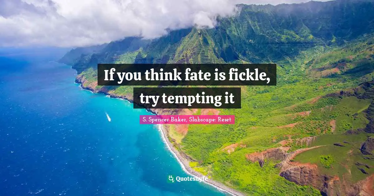 If you think fate is fickle, try tempting it