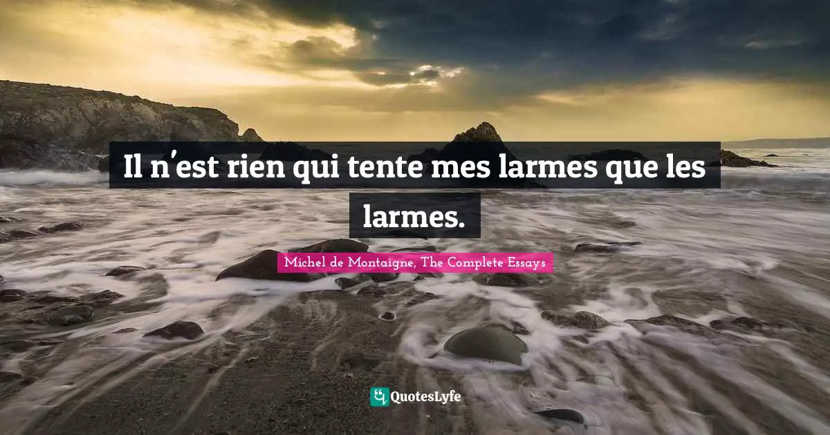 Il n'est rien qui tente mes larmes que les larmes.