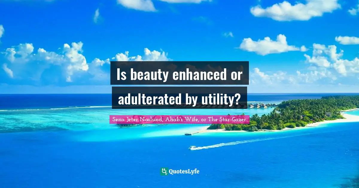 Is beauty enhanced or adulterated by utility?