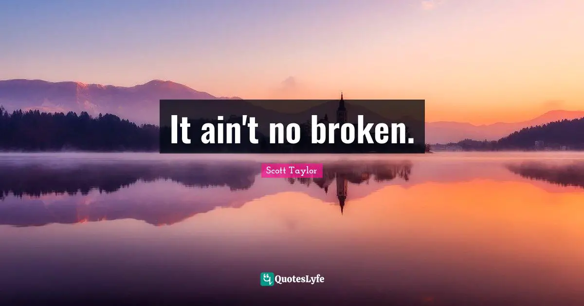It ain't no broken.