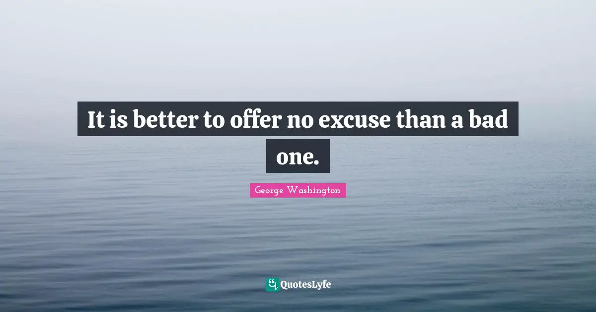 Lies Quotes: "It is better to offer no excuse than a bad one."