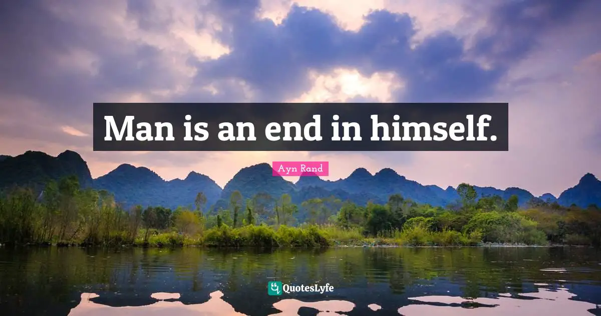 Man is an end in himself.