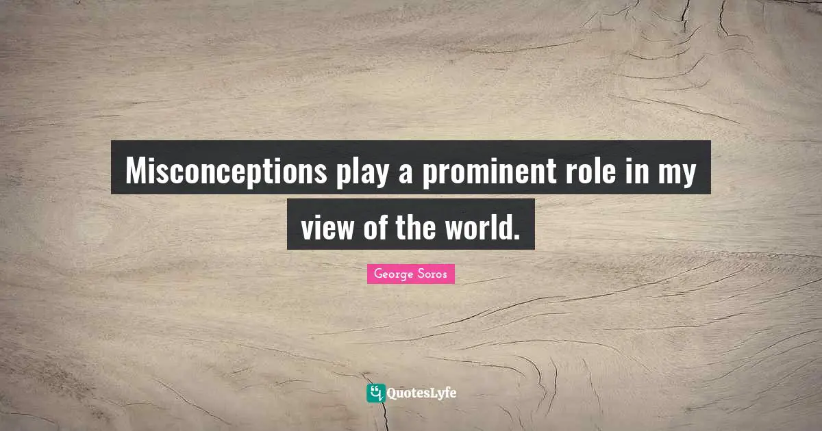 Misconceptions play a prominent role in my view of the world.