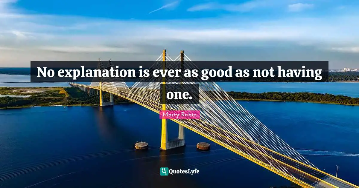 No explanation is ever as good as not having one.