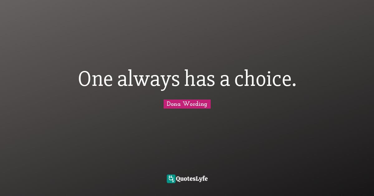 One always has a choice.
