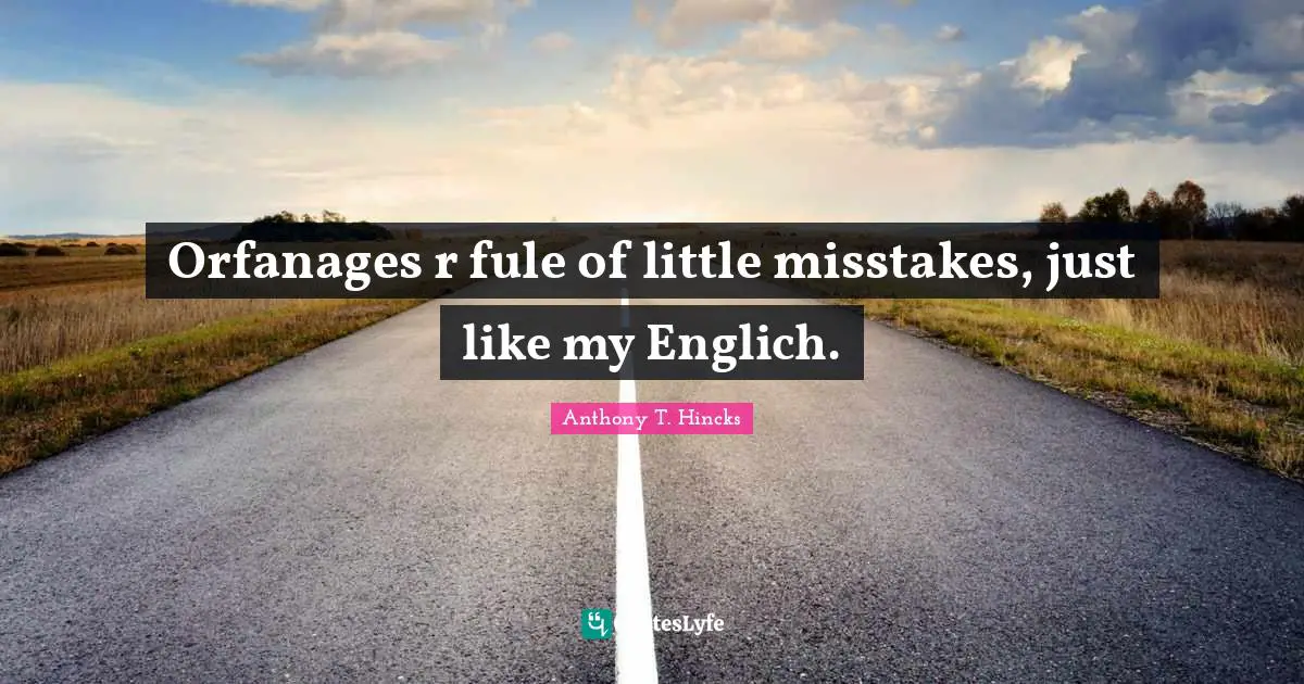 Orfanages r fule of little misstakes, just like my Englich.