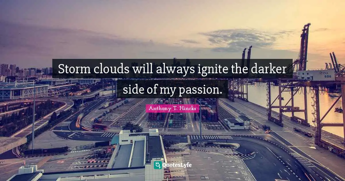 Ignite Quotes: "Storm clouds will always ignite the darker side of my passion."