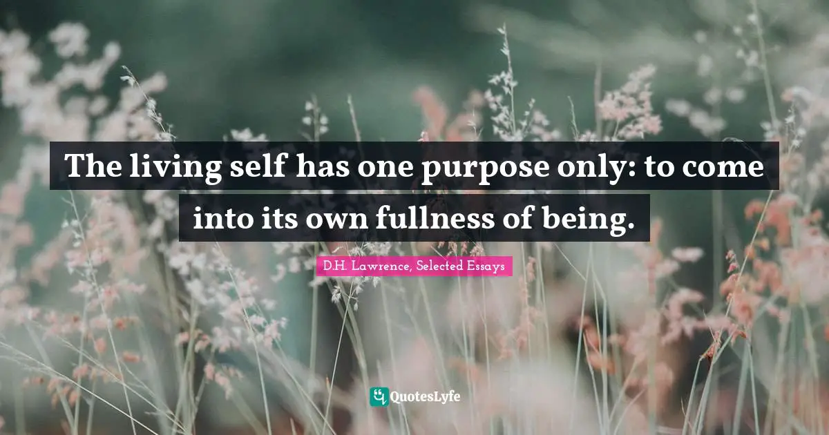 The living self has one purpose only: to come into its own fullness of being.