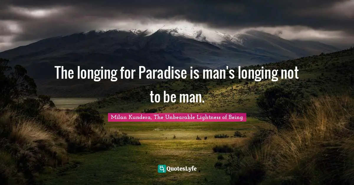 The longing for Paradise is man's longing not to be man.