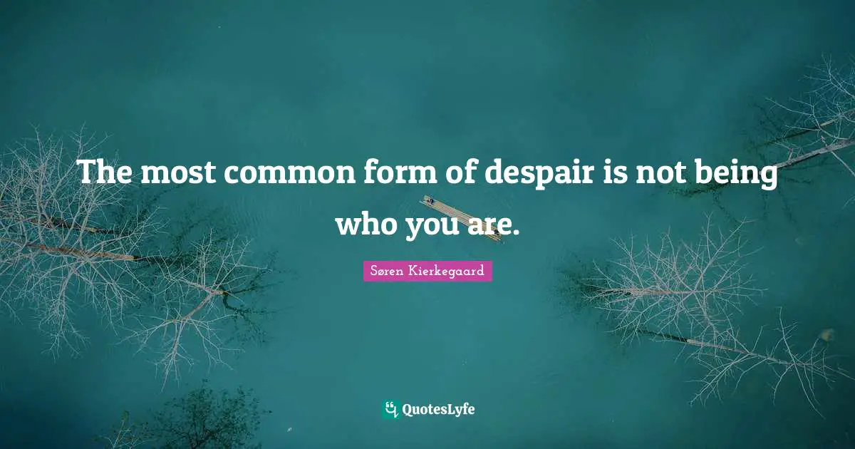 Betrayal Quotes: "The most common form of despair is not being who you are."
