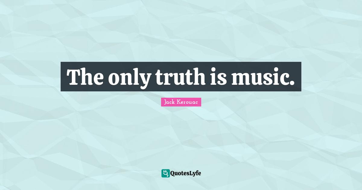 The only truth is music.