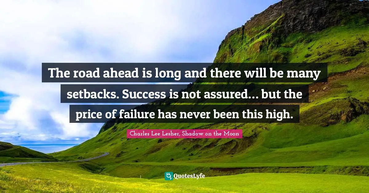Futurism Quotes: "The road ahead is long and there will be many setbacks. Success is not assured… but the price of failure has never been this high."