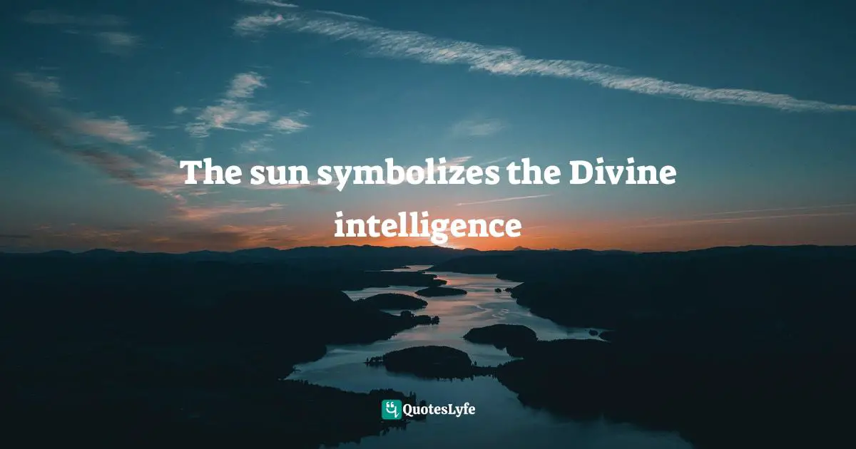 The sun symbolizes the Divine intelligence