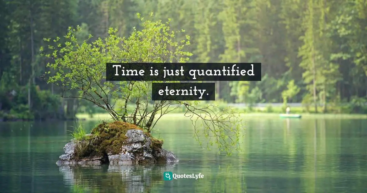 Time is just quantified eternity.