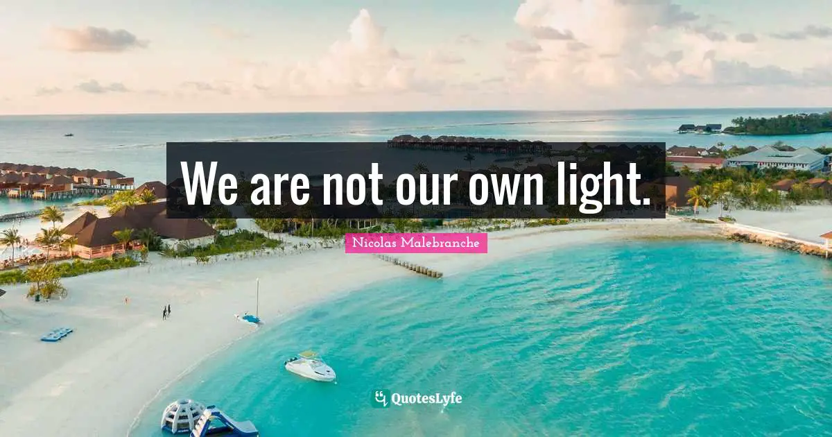 We are not our own light.