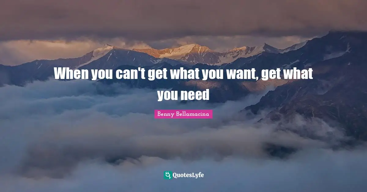 When you can't get what you want, get what you need