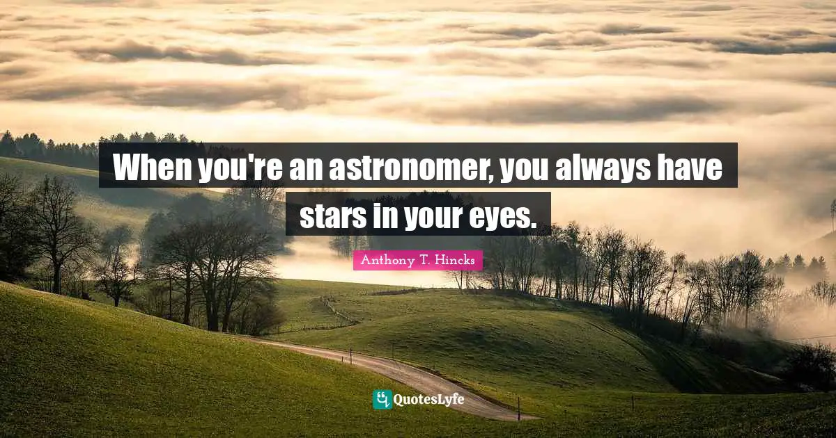 When you're an astronomer, you always have stars in your eyes.