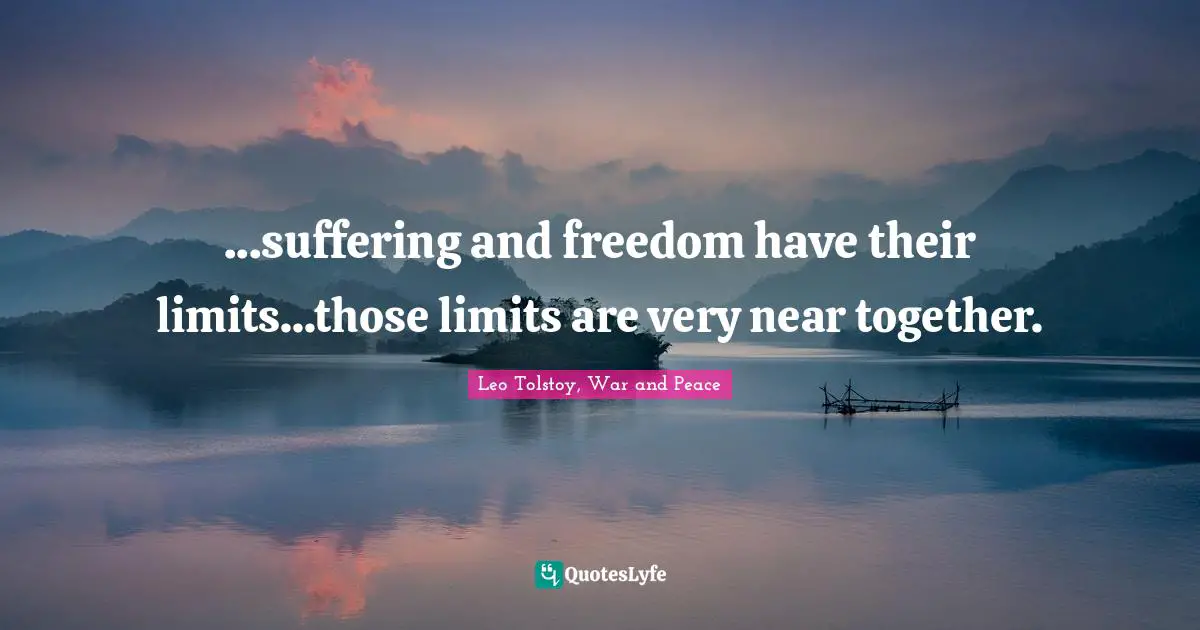 ...suffering and freedom have their limits...those limits are very near together.