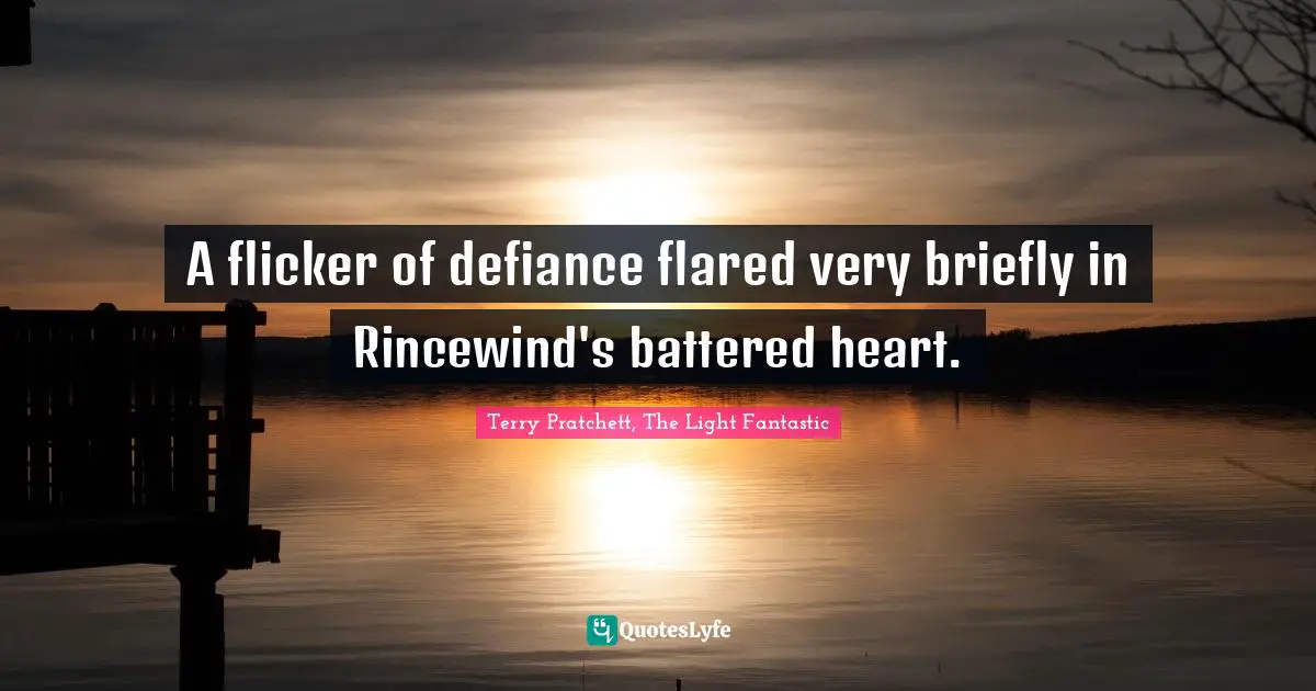 A flicker of defiance flared very briefly in Rincewind's battered heart.