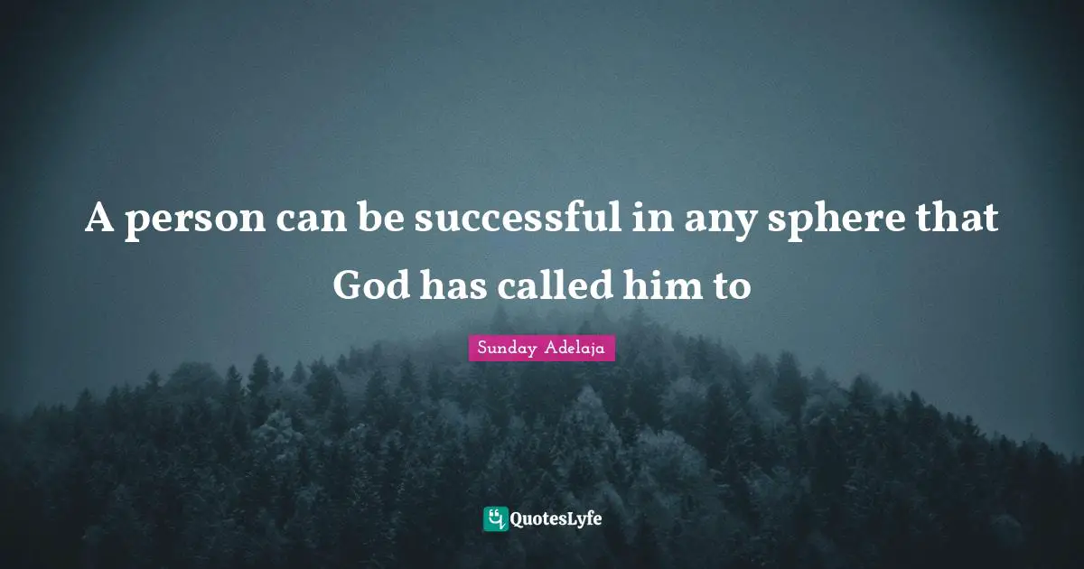 A person can be successful in any sphere that God has called him to