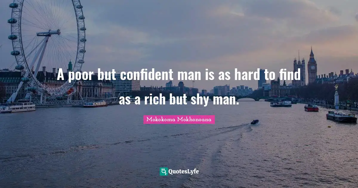 Mokokoma Mokhonoana Quotes: A poor but confident man is as hard to find as a rich but shy man.