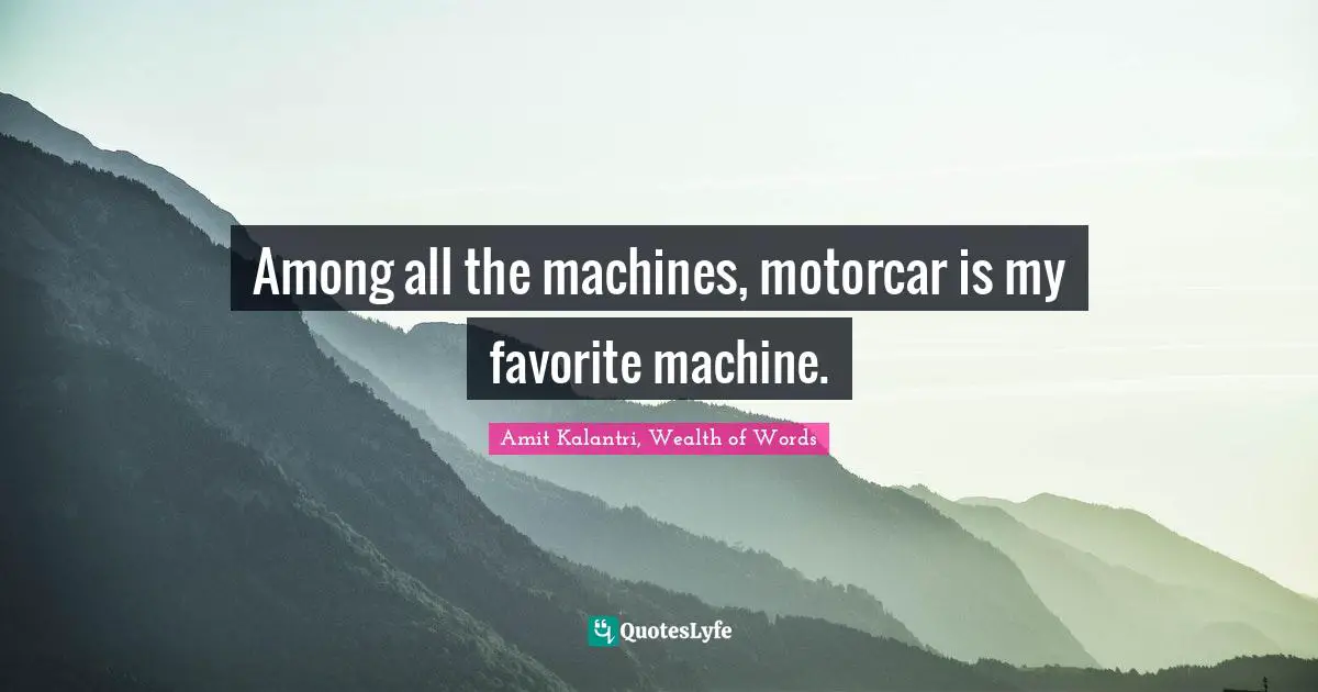 Royce Quotes: "Among all the machines, motorcar is my favorite machine."