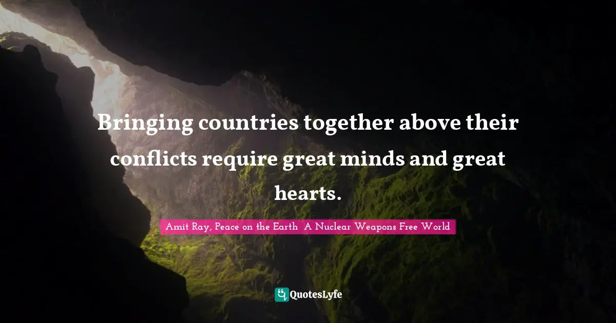 Bringing countries together above their conflicts require great minds and great hearts.