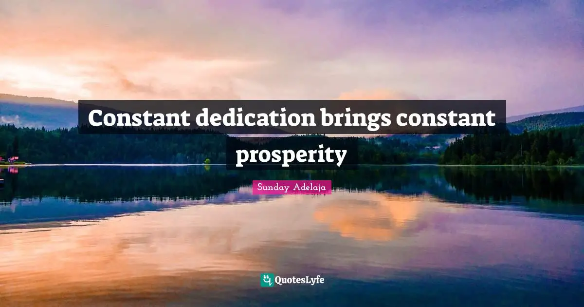 Constant dedication brings constant prosperity