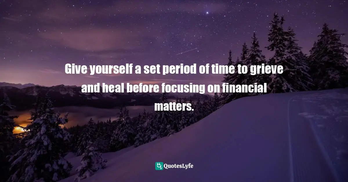 Give yourself a set period of time to grieve and heal before focusing on financial matters.