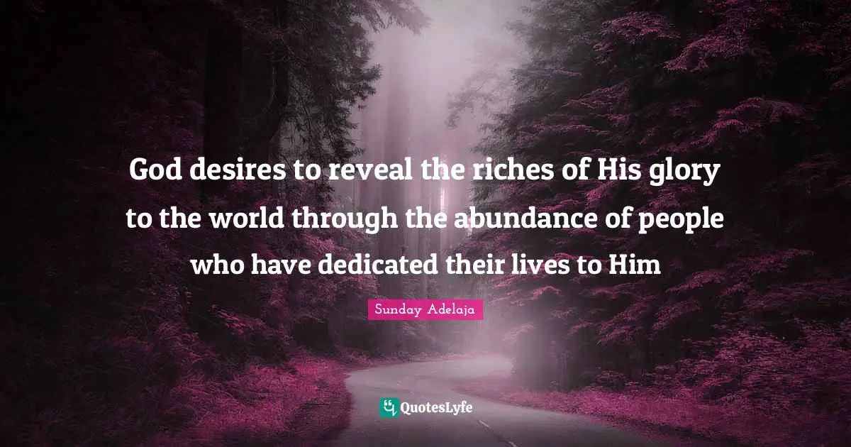 God desires to reveal the riches of His glory to the world through the abundance of people who have dedicated their lives to Him