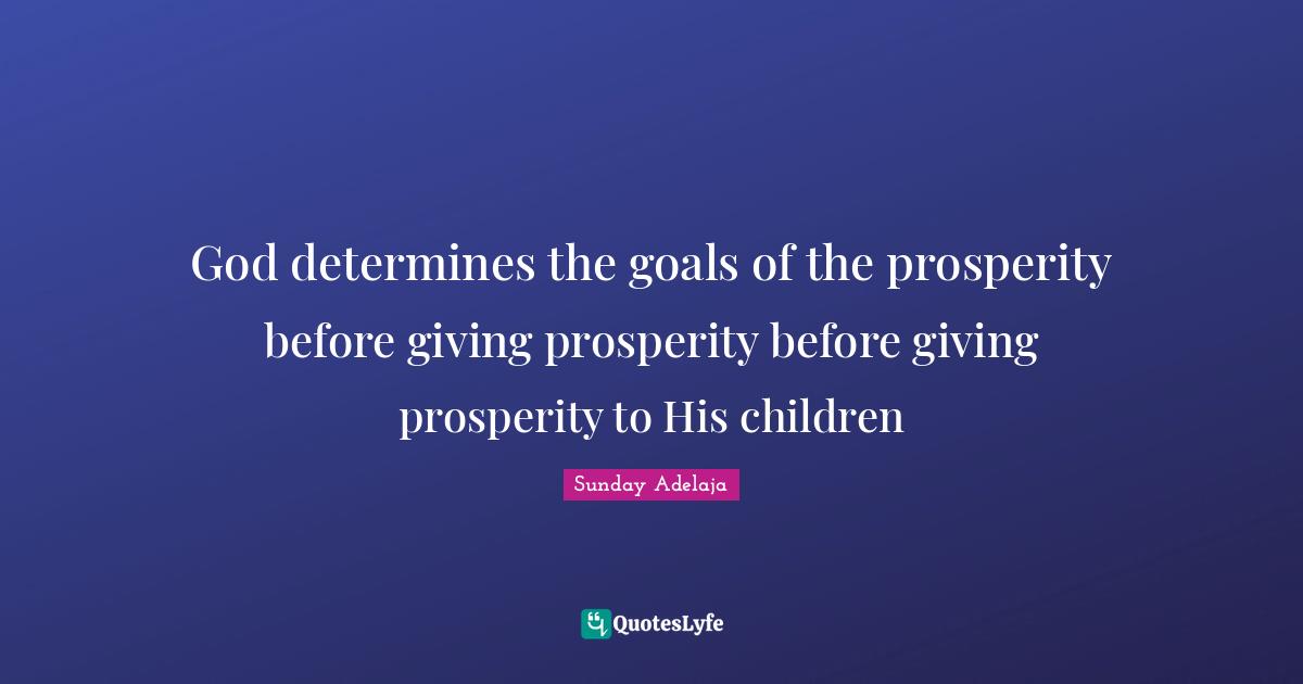 God determines the goals of the prosperity before giving prosperity before giving prosperity to His children