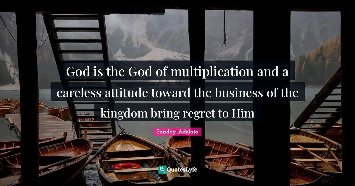 God is the God of multiplication and a careless attitude toward the business of the kingdom bring regret to Him