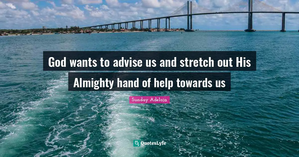 God wants to advise us and stretch out His Almighty hand of help towards us