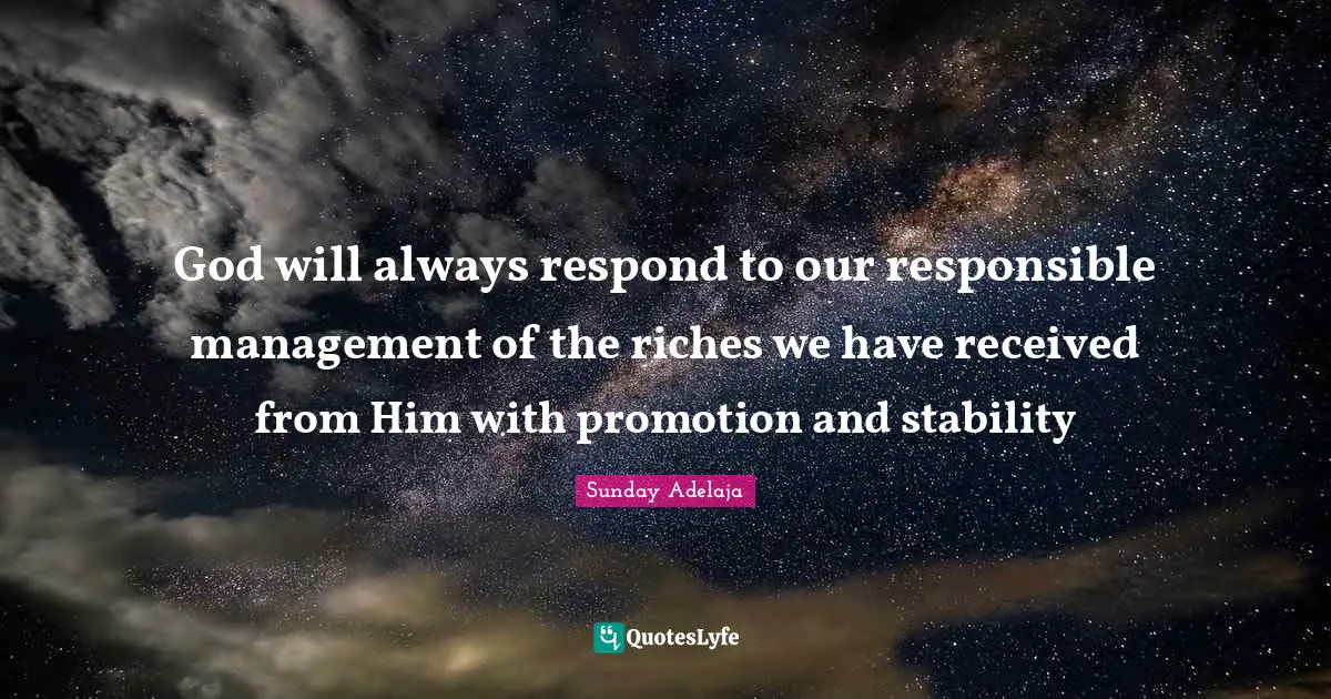 God will always respond to our responsible management of the riches we have received from Him with promotion and stability