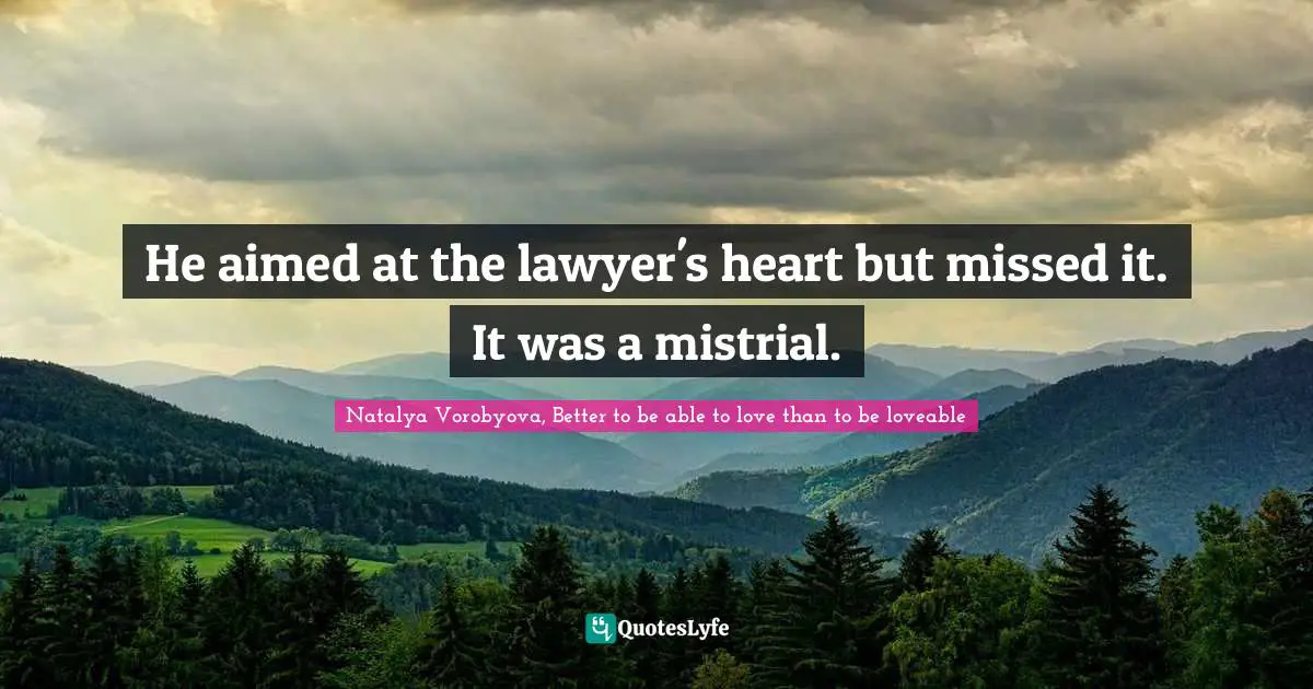 He aimed at the lawyer's heart but missed it. It was a mistrial.