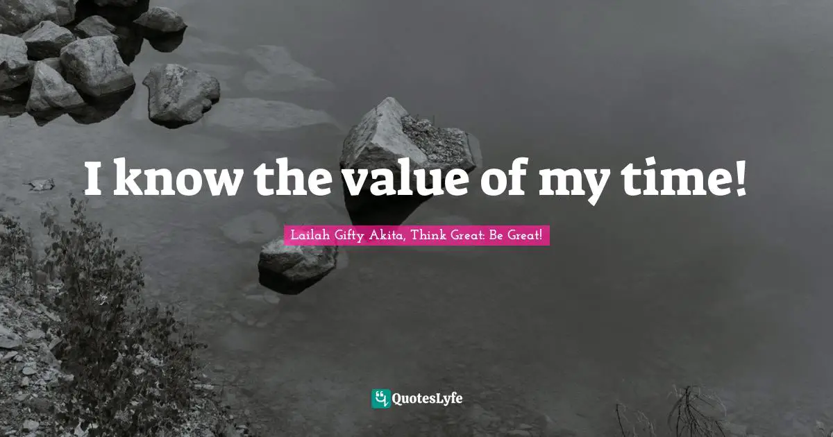 Strong Woman Quotes: "I know the value of my time!"