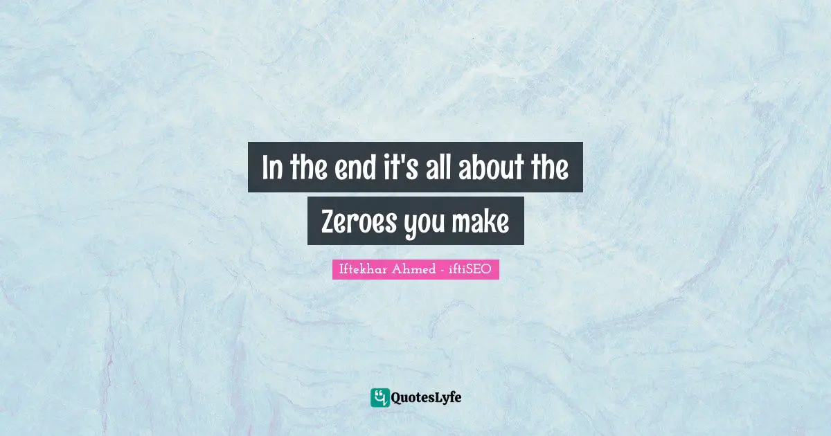 In the end it's all about the Zeroes you make