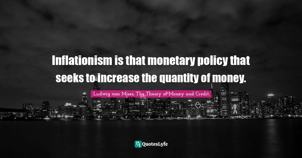 Inflationism is that monetary policy that seeks to increase the quantity of money.