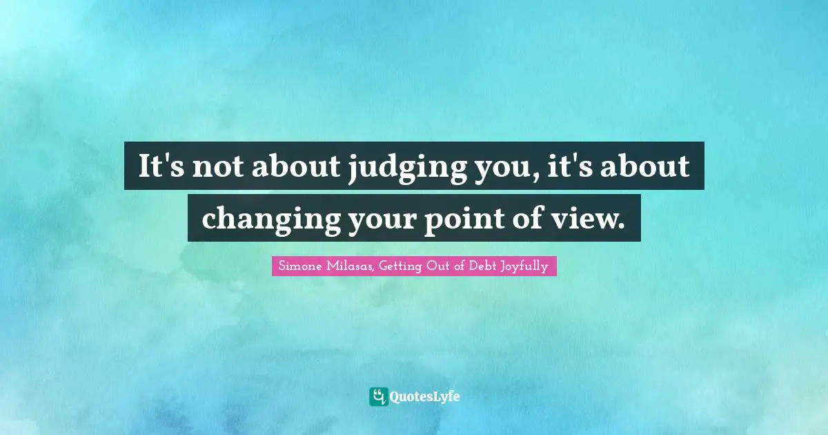 Wealth Building Quotes: "It's not about judging you, it's about changing your point of view."