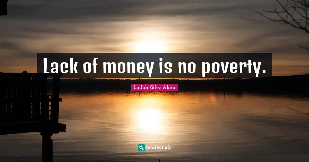 Lack of money is no poverty.