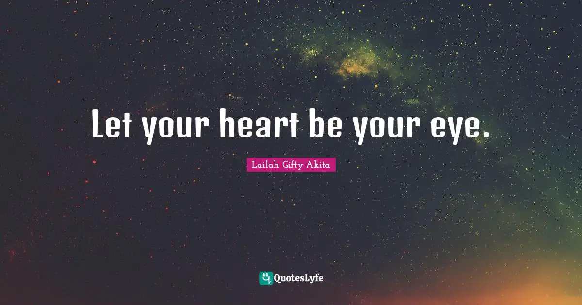 Let your heart be your eye.