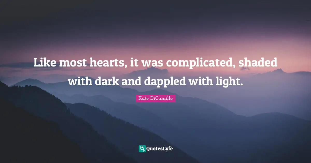 Like most hearts, it was complicated, shaded with dark and dappled with light.