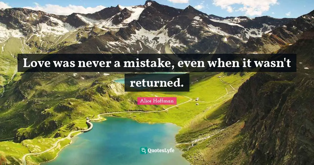Love was never a mistake, even when it wasn't returned.