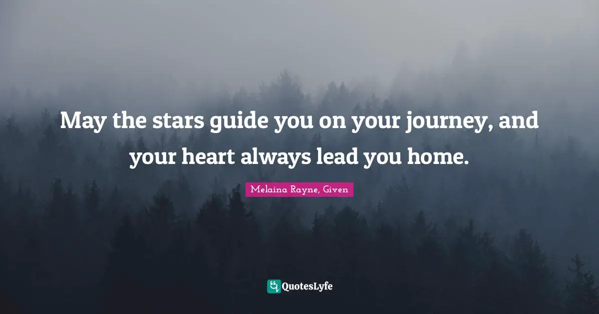 May the stars guide you on your journey, and your heart always lead you home.