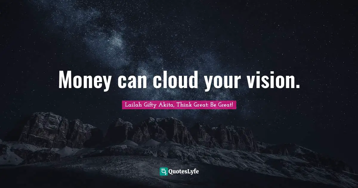 Money can cloud your vision.