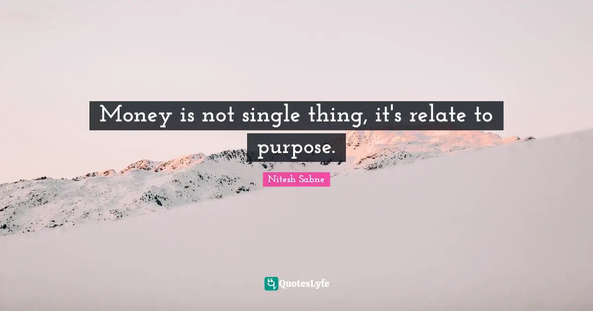 Money is not single thing, it's relate to purpose.