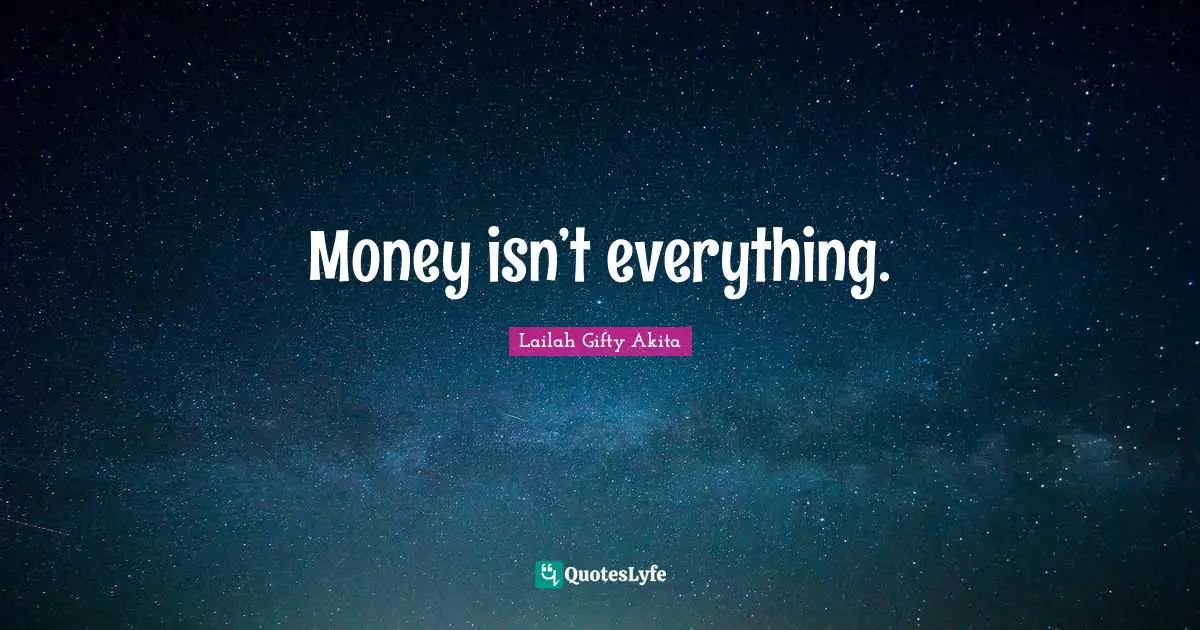 Money isn’t everything.