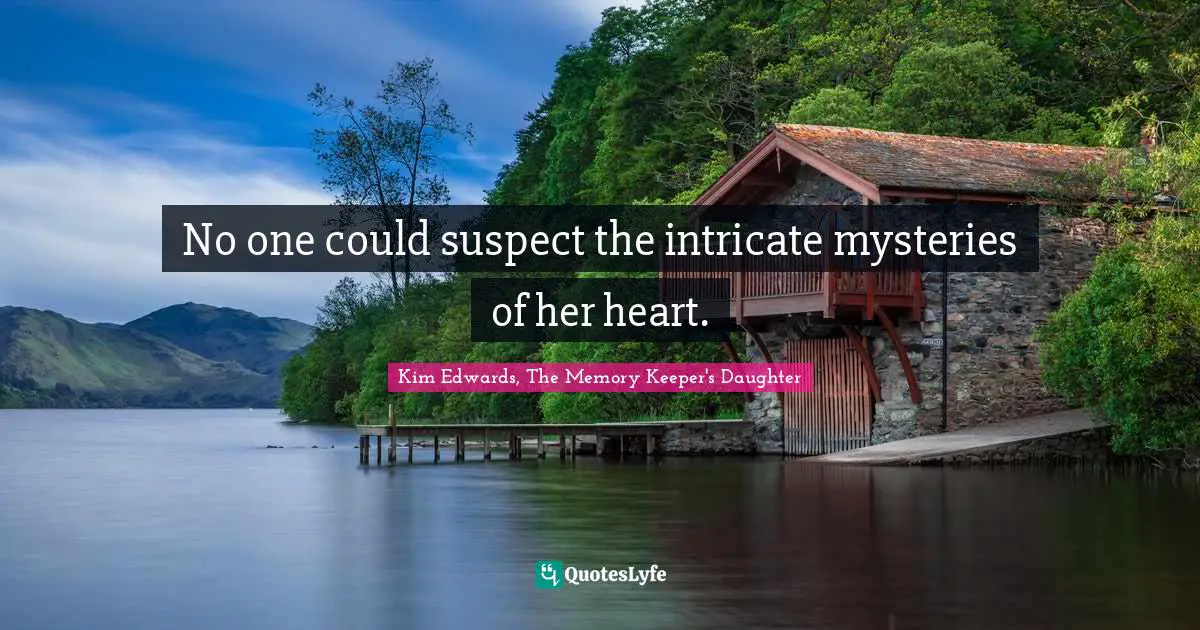 Kim Edwards Quotes: "No one could suspect the intricate mysteries of her heart."