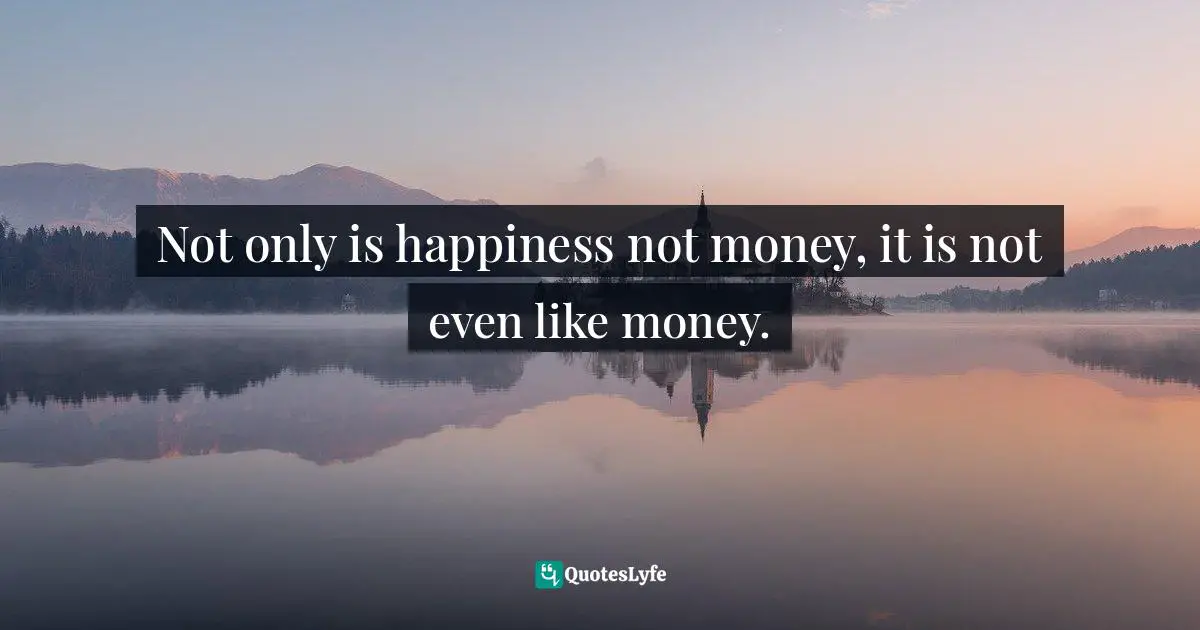 Not only is happiness not money, it is not even like money.
